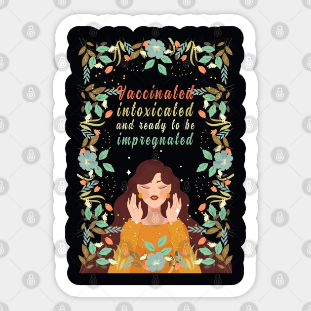 Vaccinated Intoxicated And Ready To Be Impregnated, Vaccination Humor, Retro Vintage Vaccinated Quote With Artistic Flower Pattern And Nature Art Sticker by BicycleStuff